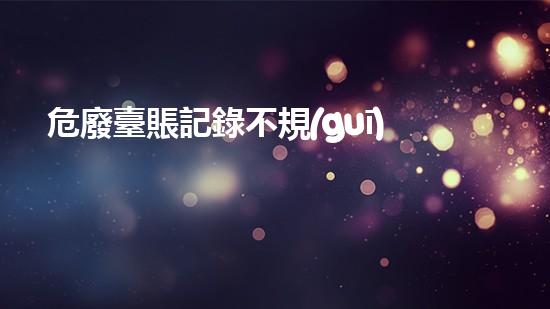 危廢臺賬記錄不規(guī)范屬于處罰項么革新化工安全：突破傳統(tǒng)，迎接未來挑戰(zhàn)！